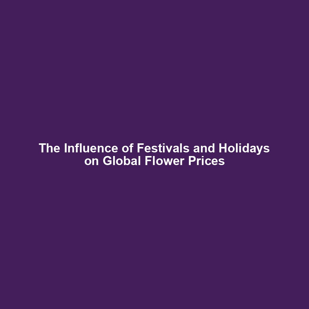 The Influence of Festivals and Holidays on Global Flower Prices