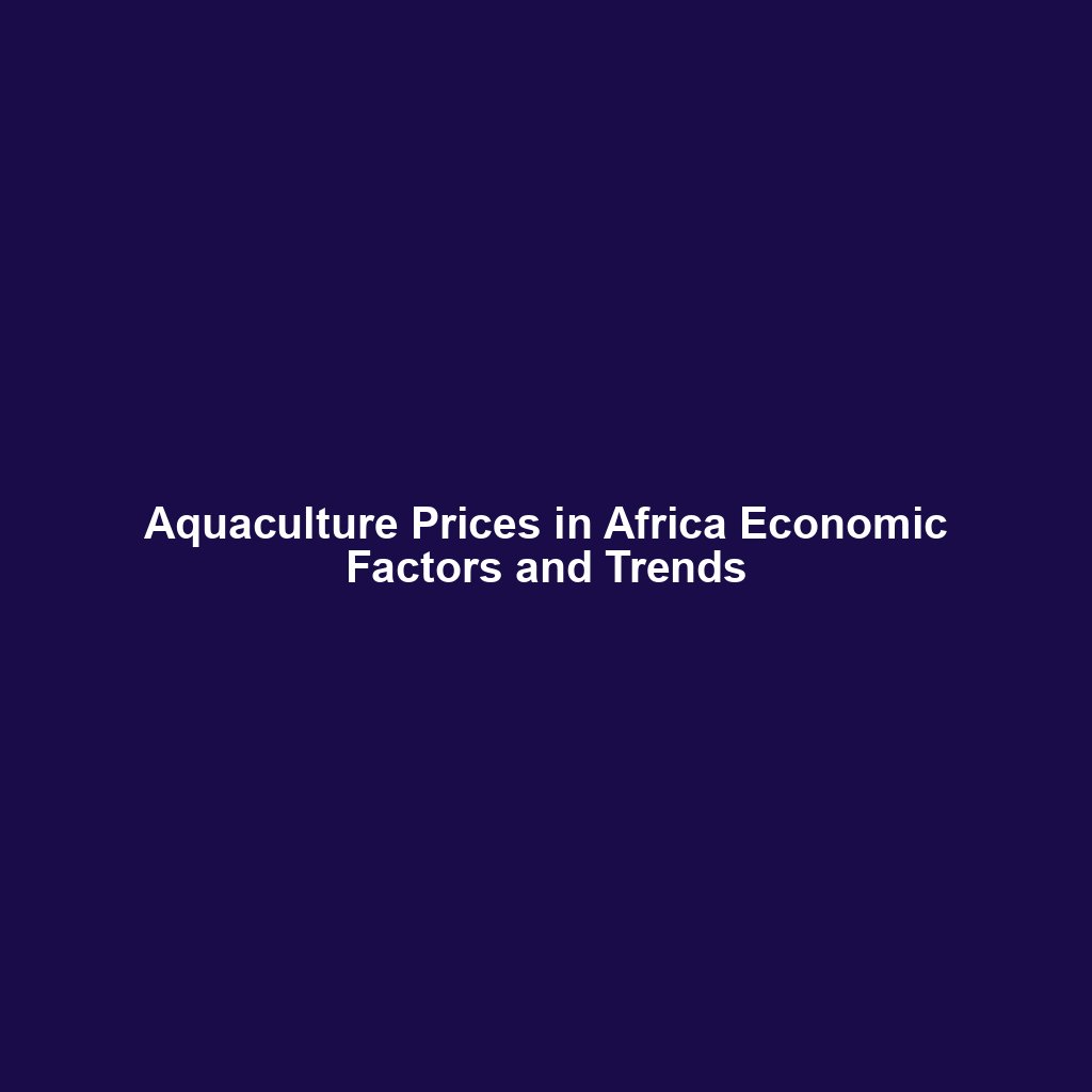 Aquaculture Prices in Africa Economic Factors and Trends