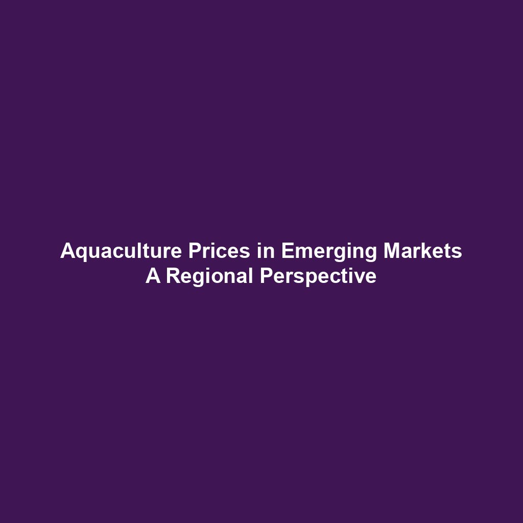 Aquaculture Prices in Emerging Markets A Regional Perspective