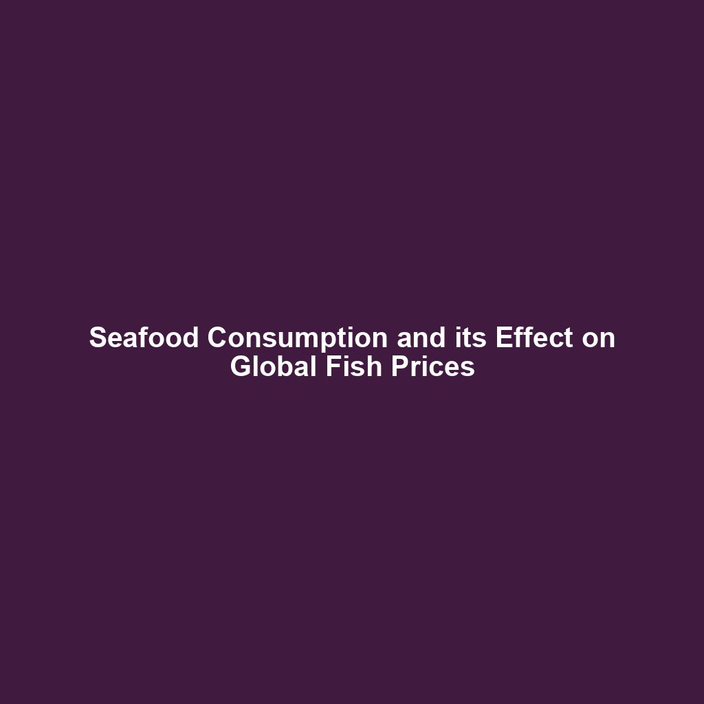 Seafood Consumption and its Effect on Global Fish Prices