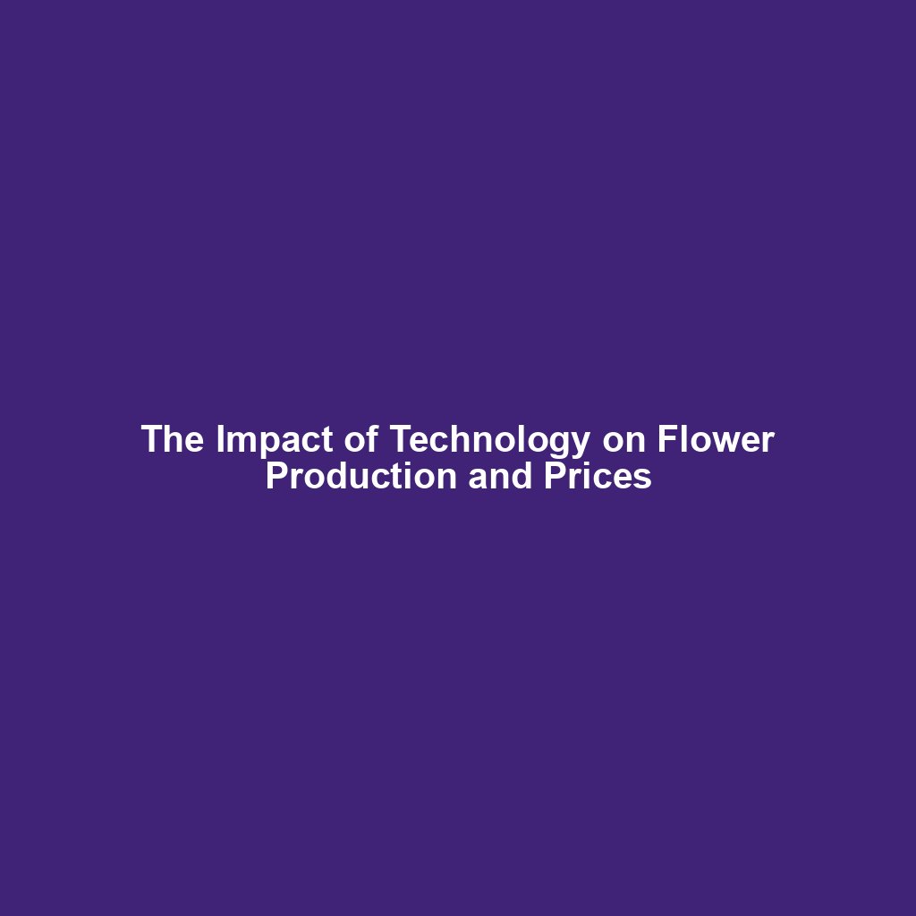 The Impact of Technology on Flower Production and Prices