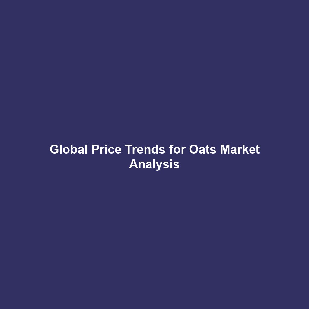 Global Price Trends for Oats Market Analysis