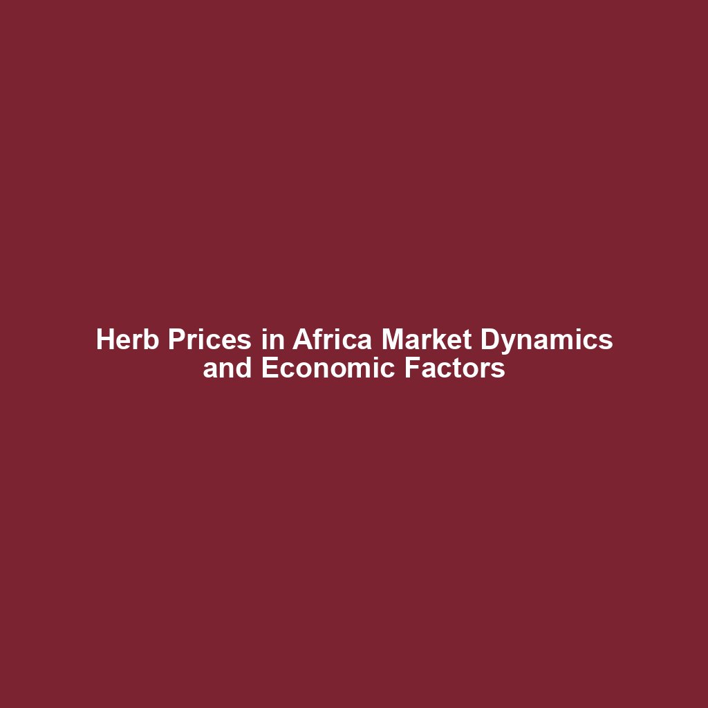 Herb Prices in Africa Market Dynamics and Economic Factors