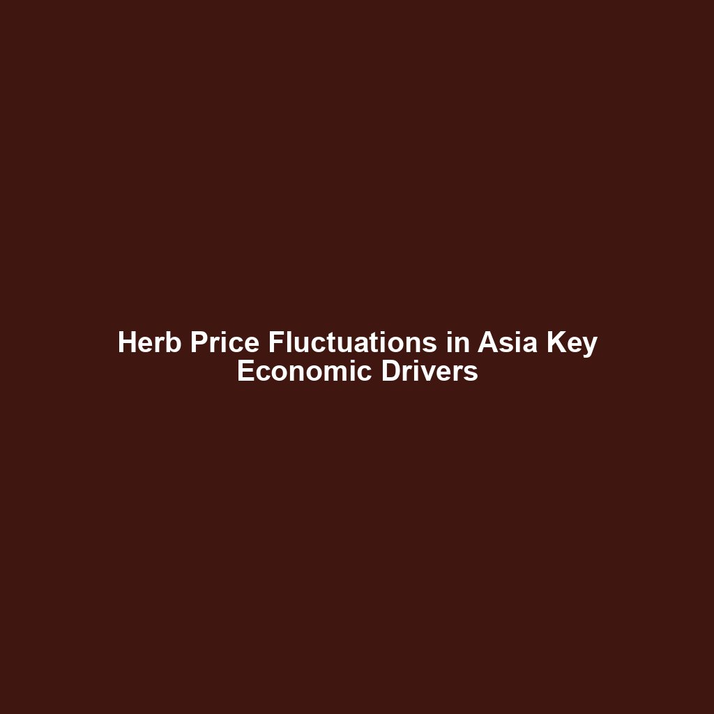 Herb Price Fluctuations in Asia Key Economic Drivers