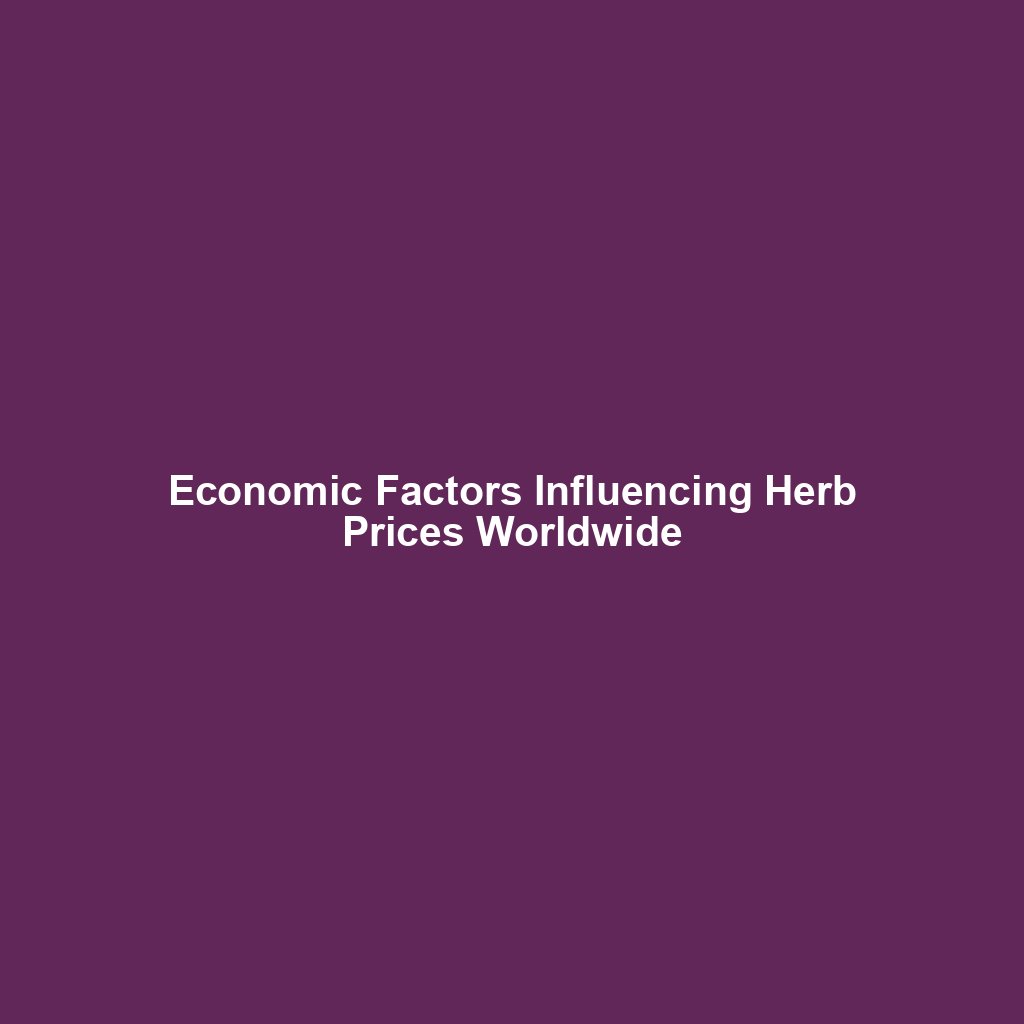 Economic Factors Influencing Herb Prices Worldwide