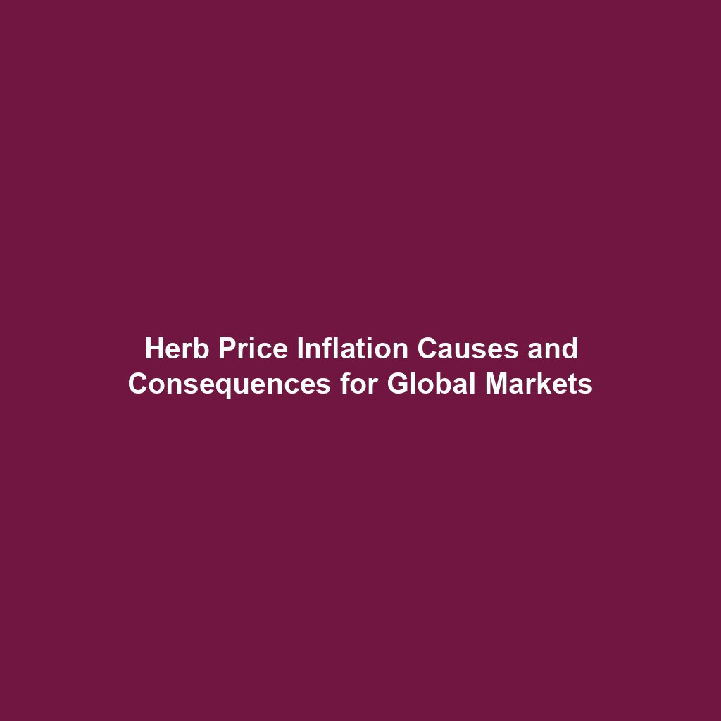 Herb Price Inflation Causes and Consequences for Global Markets