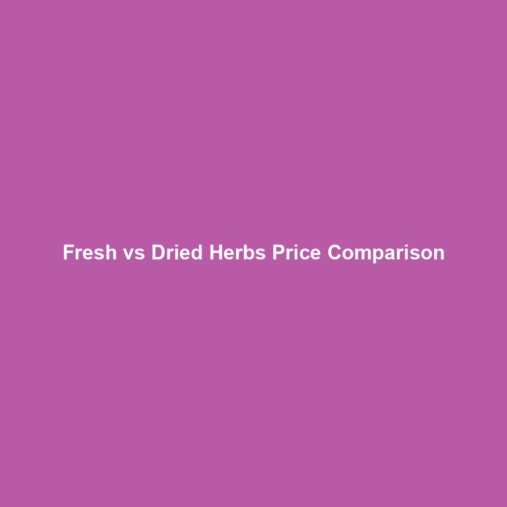 Fresh vs Dried Herbs Price Comparison