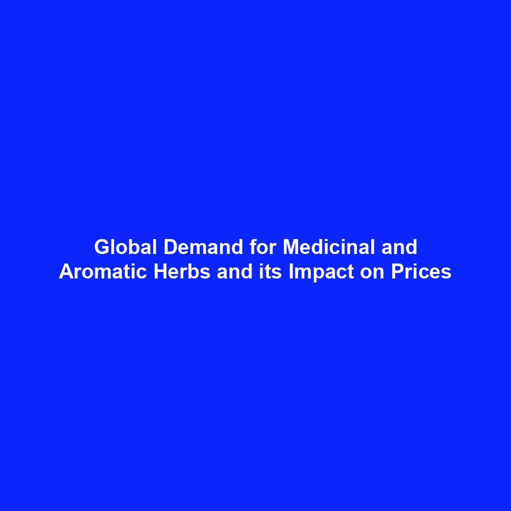 Global Demand for Medicinal and Aromatic Herbs and its Impact on Prices