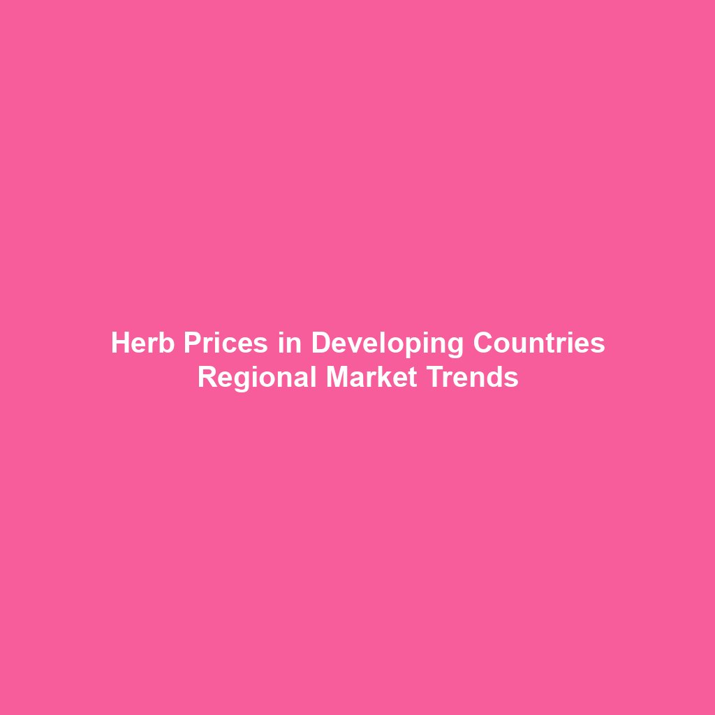 Herb Prices in Developing Countries Regional Market Trends